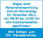 Hinweis: Wegen einer Personalversammlung sind am Donnerstag, 10. November 2011, alle Kreisdienststellen von 09:30 bis 13:00 Uhr geschlossen